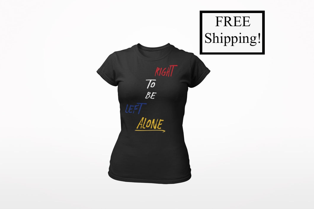 Right to Be Left Alone Women's T Shirt